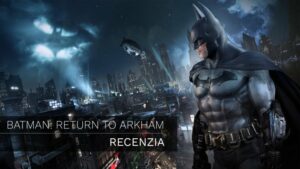 BATMAN: RETURN TO ARKHAM – Recenzia